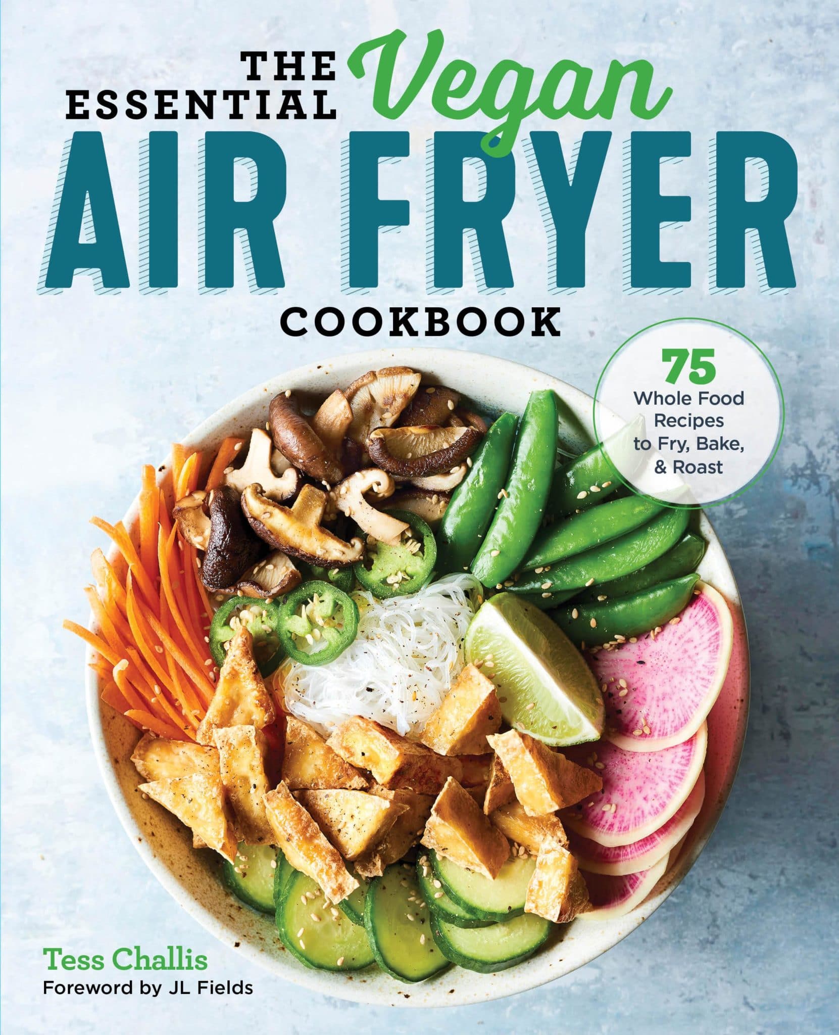 The Essential Vegan Air Fryer Cookbook: 75 Whole Food Recipes to Fry, Bake, and Roast by Tess Challis