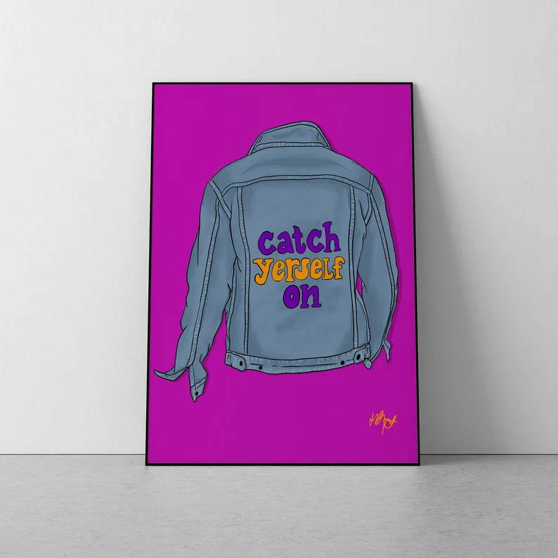 A print featuring "Catch Yerself On" quote.