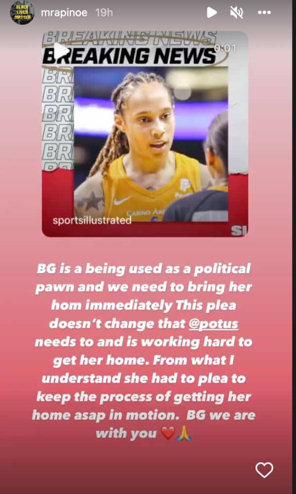 An Instagram post from Megan Rapinoe contains a picture of Brittney Griner. Text on the image reads: 'BG is a being used as a political pawn and we need to bring her hom immediately. The plea doesn't change that @potus [President of the United States] needs to and is working hard to get her home. From what I understand she had to plea to keep the process of getting her home asap in motion. BG we are with you' alongside a red heart emoji and a praying hands emoji